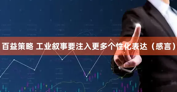 百益策略 工业叙事要注入更多个性化表达（感言）
